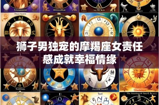 狮子男独宠的摩羯座女责任感成就幸福情缘
