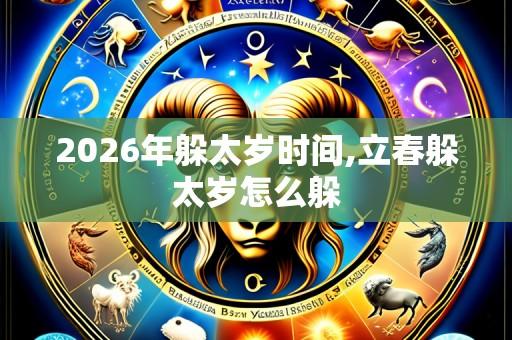 2026年躲太岁时间,立春躲太岁怎么躲