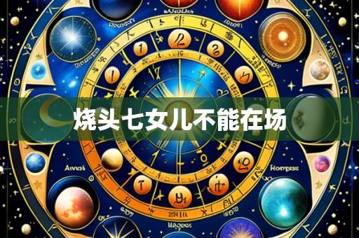 烧头七女儿不能在场