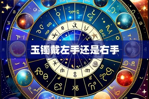玉镯戴左手还是右手