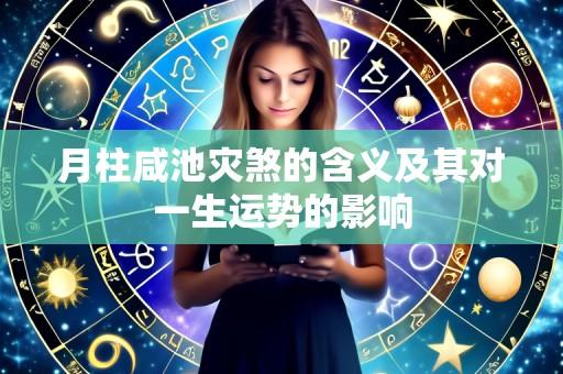月柱咸池灾煞的含义及其对一生运势的影响