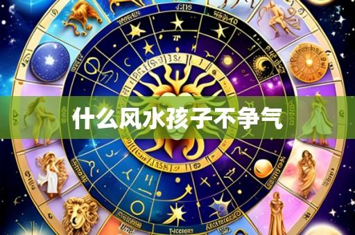 什么风水孩子不争气