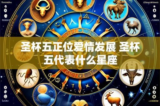 圣杯五正位爱情发展 圣杯五代表什么星座