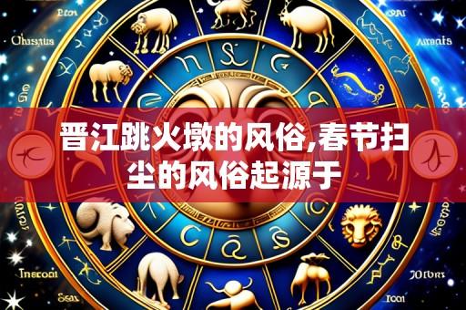 晋江跳火墩的风俗,春节扫尘的风俗起源于