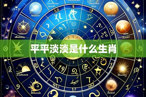 平平淡淡是什么生肖