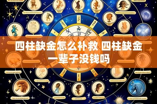 四柱缺金怎么补救 四柱缺金一辈子没钱吗
