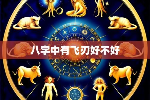 八字中有飞刃好不好