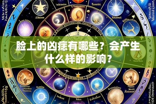 脸上的凶痣有哪些?会产生什么样的影响?