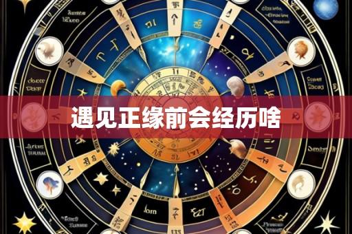 遇见正缘前会经历啥