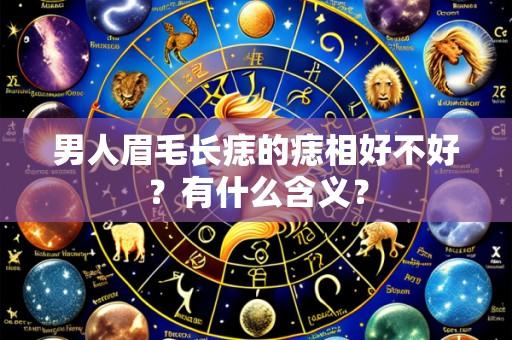 男人眉毛长痣的痣相好不好?有什么含义?
