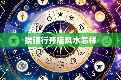 挨银行开店风水怎样