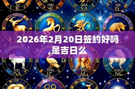 2026年2月20日签约好吗,是吉日么