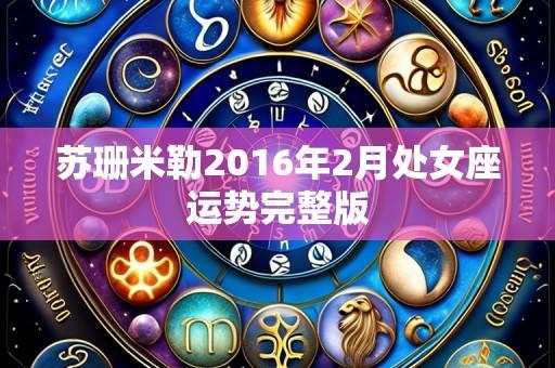 苏珊米勒2016年2月处女座运势完整版