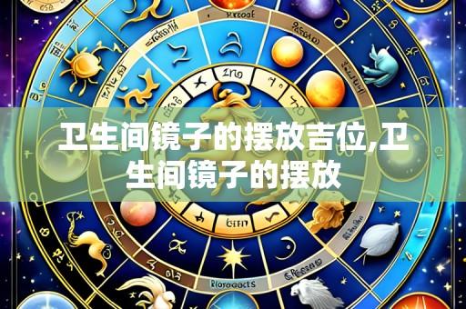 卫生间镜子的摆放吉位,卫生间镜子的摆放