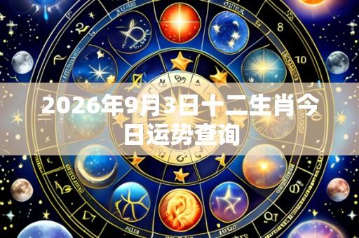 2026年9月3日十二生肖今日运势查询