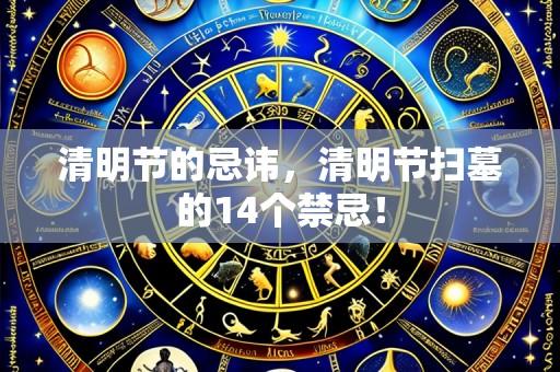 清明节的忌讳，清明节扫墓的14个禁忌！