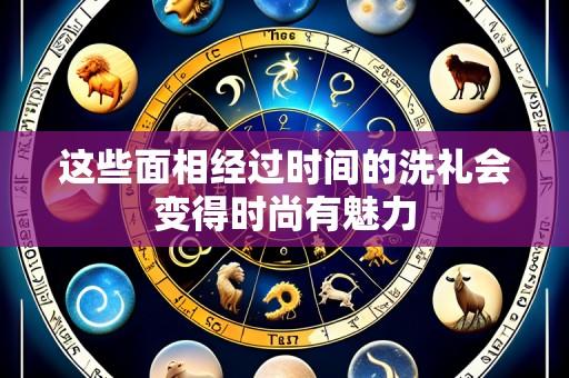这些面相经过时间的洗礼会变得时尚有魅力