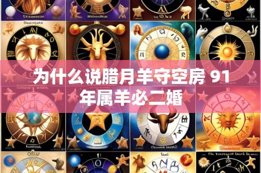 为什么说腊月羊守空房 91年属羊必二婚