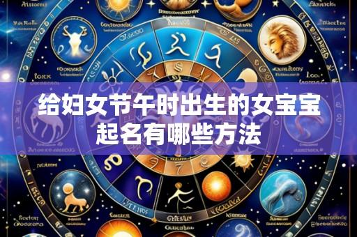 给妇女节午时出生的女宝宝起名有哪些方法