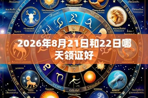 2026年8月21日和22日哪天领证好