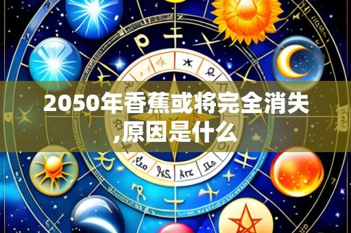 2050年香蕉或将完全消失,原因是什么