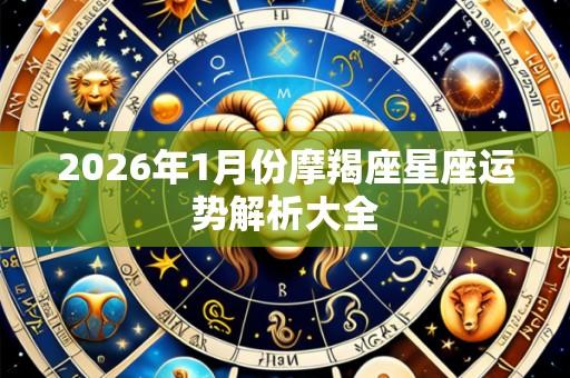2026年1月份摩羯座星座运势解析大全