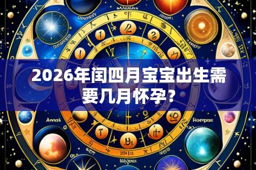 2026年闰四月宝宝出生需要几月怀孕？