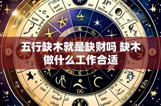 五行缺木就是缺财吗 缺木做什么工作合适