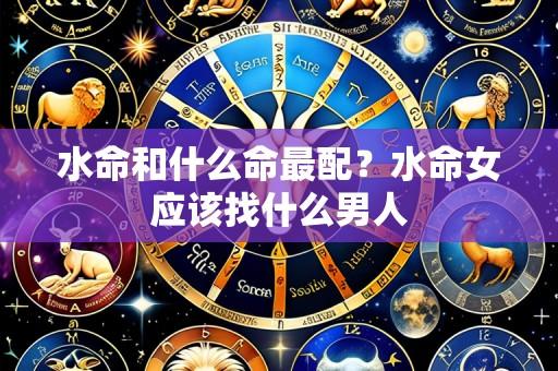 水命和什么命最配？水命女应该找什么男人