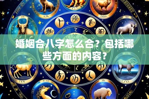 婚姻合八字怎么合？包括哪些方面的内容？