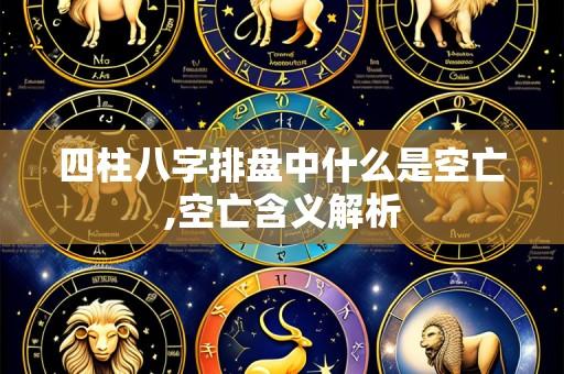 四柱八字排盘中什么是空亡,空亡含义解析