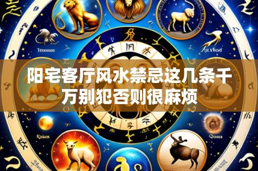 阳宅客厅风水禁忌这几条千万别犯否则很麻烦