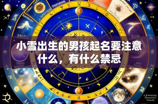 小雪出生的男孩起名要注意什么,有什么禁忌