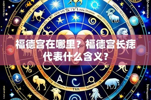 福德宫在哪里？福德宫长痣代表什么含义？