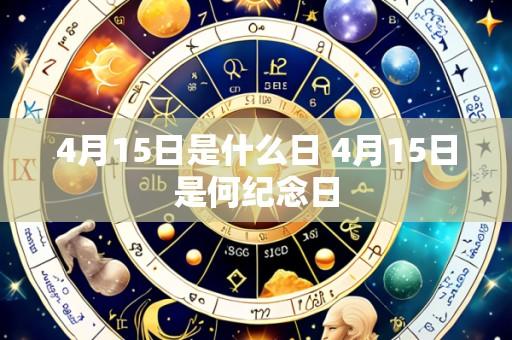 4月15日是什么日 4月15日是何纪念日