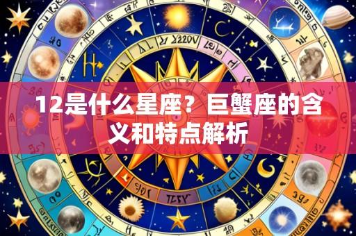 12是什么星座？巨蟹座的含义和特点解析