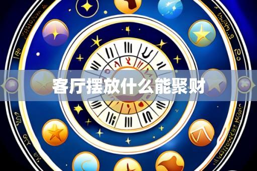 客厅摆放什么能聚财