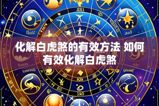 化解白虎煞的有效方法 如何有效化解白虎煞