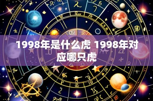 1998年是什么虎 1998年对应哪只虎