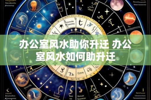办公室风水助你升迁 办公室风水如何助升迁