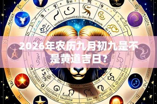 2026年农历九月初九是不是黄道吉日?