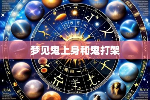 梦见鬼上身和鬼打架