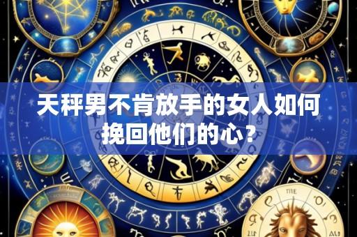 天秤男不肯放手的女人如何挽回他们的心?