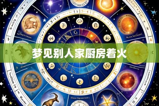 梦见别人家厨房着火