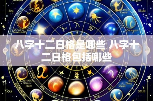 八字十二日格是哪些 八字十二日格包括哪些