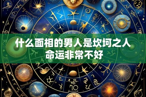 什么面相的男人是坎坷之人 命运非常不好