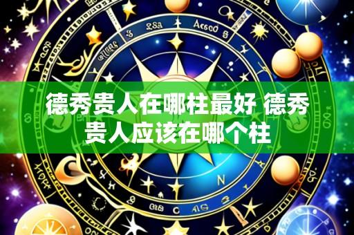 德秀贵人在哪柱最好 德秀贵人应该在哪个柱