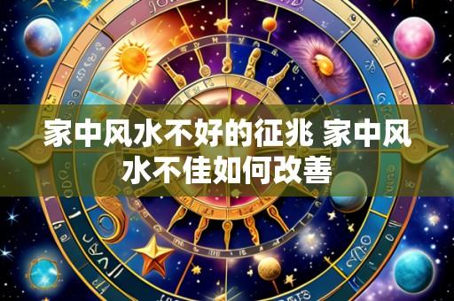 家中风水不好的征兆 家中风水不佳如何改善