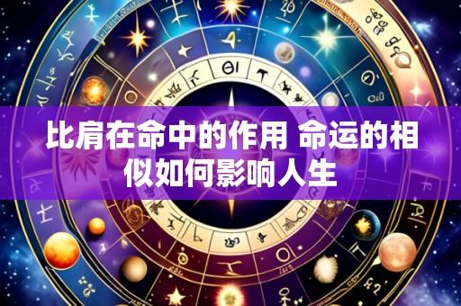 比肩在命中的作用 命运的相似如何影响人生
