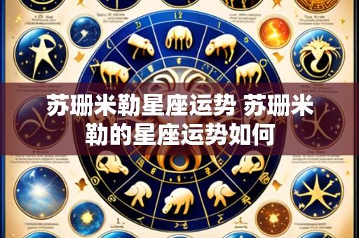 苏珊米勒星座运势 苏珊米勒的星座运势如何